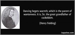 Dancing begets warmth, which is the parent of wantonness. It is, Sir ...