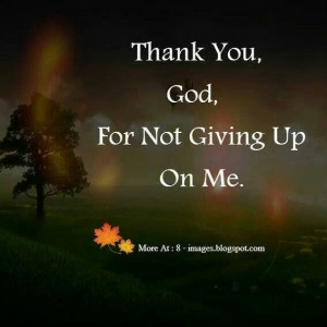 Thank you God, for not giving up on me
