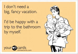 ... Tags: Funny quote - I dont need a big fancy vacation // April, 2013