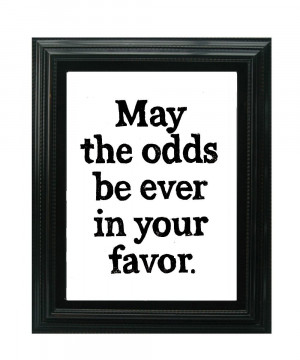 Quotes May Odds Ever Your Favor Quote may the odds be ever in your ...