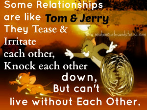 relationships are like tom and jerry they irritate each other fight
