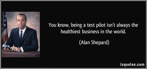 You know, being a test pilot isn't always the healthiest business in ...