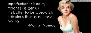 Imperfection Is Beauty, Madness Is Genius. It’s Better To Be ...