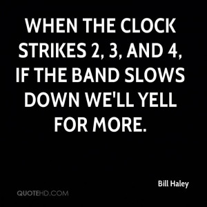When the clock strikes 2, 3, and 4, if the band slows down we'll yell ...