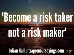 Become a risk taker not a risk maker”