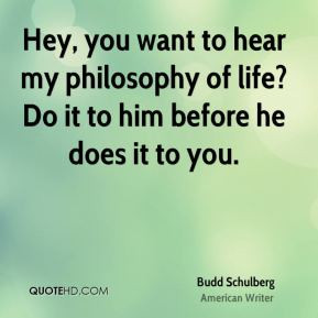 Budd Schulberg - Hey, you want to hear my philosophy of life? Do it to ...