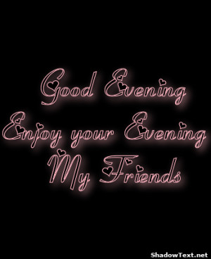 Good Evening Enjoy your Evening My Friends 