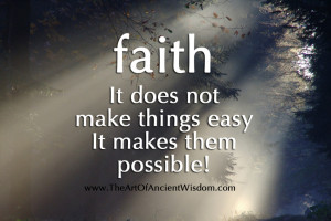 Faith does not make things easy, it makes them possible!