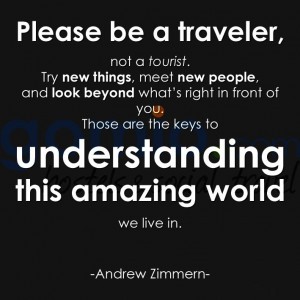 , not a tourist. Try new things, meet new people, and look beyond ...