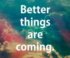 better things are coming