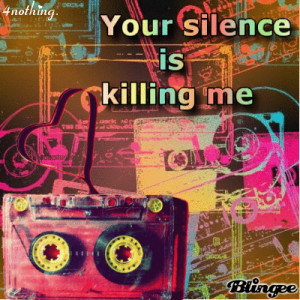 your silence is killing me