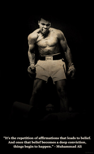 ... becomes a deep conviction, things begin to happen.” - Muhammad Ali