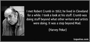 and artists were doing It was a step beyond Mad Harvey Pekar