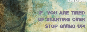if you are tired of starting over stop giving up! , Pictures