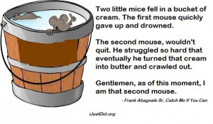 Quotes: Two little mice fell in a bucket of cream. The first mouse ...