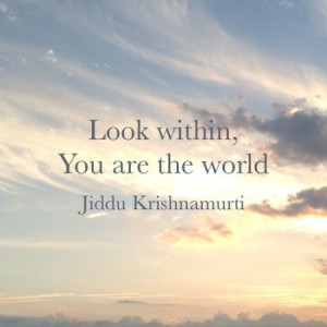Look within, you are the world.