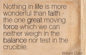 ... Neither Weigh In The Balance Nor Test In The Crucible. - William Osler