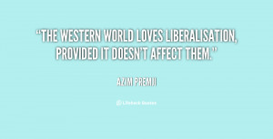 The Western world loves liberalisation, provided it doesn't affect ...