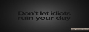 Don’t let Idoits Ruin your Day Famous quotes Fb cover