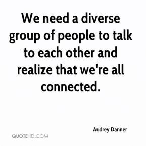 We need a diverse group of people to talk to each other and realize