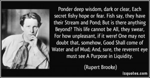 Ponder deep wisdom, dark or clear, Each secret fishy hope or fear ...