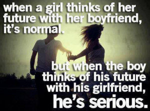 ... when the boy thinks of his future with his girlfriend, he's serious