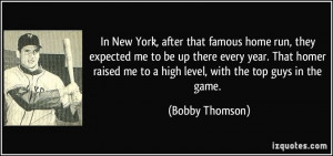 In New York, after that famous home run, they expected me to be up ...