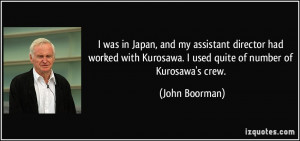 was in Japan, and my assistant director had worked with Kurosawa. I ...