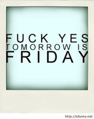 funny yes tomorrow is friday saying funny kids funny love quotes funny
