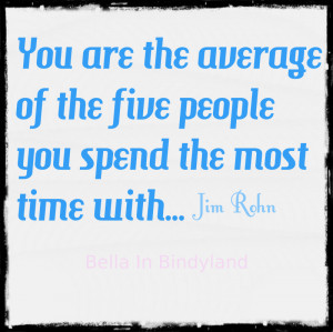... you are the average of the 5 people you spend the most time with