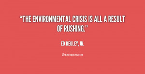 The environmental crisis is all a result of rushing.”