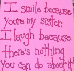 Smile Because You’re My Sister I Laugh Because There’s Nothing ...