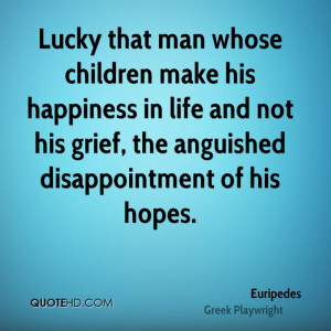 Lucky that man whose children make his happiness in life and not his ...