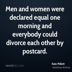 Men and women were declared equal one morning and everybody could ...
