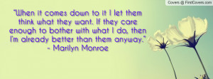... do, then I’m already better than them anyway.”- Marilyn Monroe