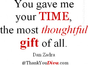 You gave me your time, the most thoughtful gift of all. – Quote by ...