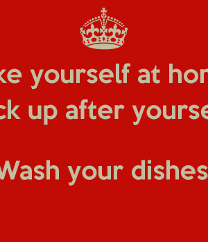 make-yourself-at-home-pick-up-after-yourself-wash-your-dishes.png