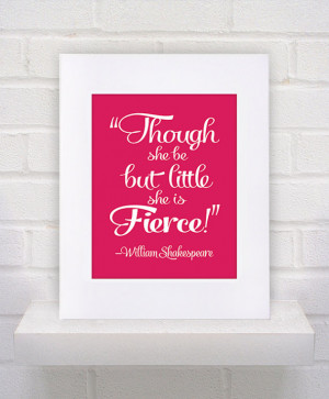 Shakespeare Quote - Though She Be But Little She is Fierce - 11x14 ...