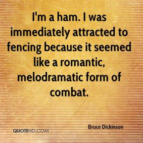 Bruce Dickinson - I'm a ham. I was immediately attracted to fencing ...