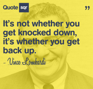 ... , It’s Whether You Get Back Up ” - Vince Lombardi ~ Sports Quote