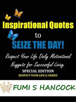 Inspirational Quotes to Seize the Day: “Respect Your Life Daily ...