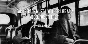Each person must live their life as a model for others.”