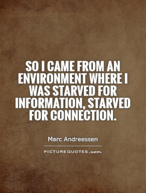 ... was starved for information, starved for connection. Picture Quote #1