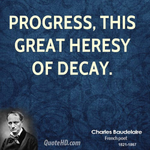 Progress, this great heresy of decay.