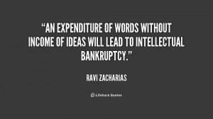 ... words without income of ideas will lead to intellectual bankruptcy