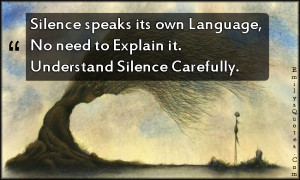 Silence speaks its own Language, No need to Explain it. Understand ...
