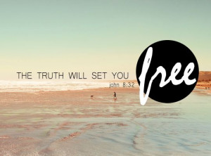 The truth will set you FREE. John 8:32