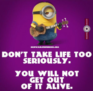 Funny-Minion-Quotes-Dont-take-life-seriously.jpg