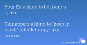 Your Ex asking to be friends is like..... Kidnappers asking to keep in ...