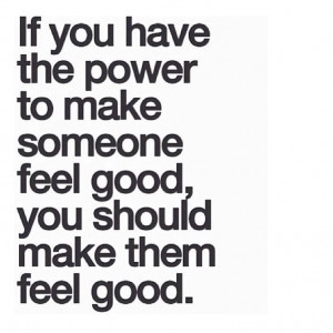 ... make them feel good! Why make them feel bad about themselves? #quote #